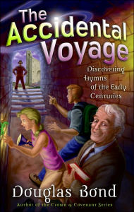 Title: The Accidental Voyage: Discovering Hymns of the Early Centuries, Author: Douglas Bond