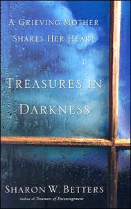 Title: Treasures in Darkness: A Grieving Mother Shares Her Heart, Author: Sharon W. Betters