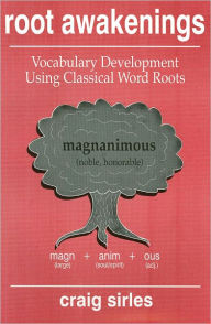 Title: Root Awakenings: Vocabulary Development Using Classical Word Roots / Edition 1, Author: Craig Sirles