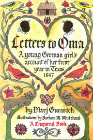 Title: Letters to Oma: A Young German Girl's Account of Her First Year in Texas, 1847, Author: Marj Gurasich