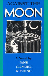 Title: Against the Moon, Author: Jane Rushing