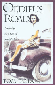 Title: Oedipus Road: Searching for a Father in a Mother's Fading Memory, Author: Tom Dodge