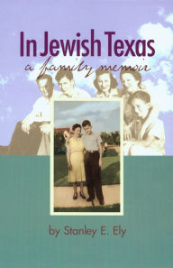 Title: In Jewish Texas: A Family Memoir, Author: Stanley E. Ely