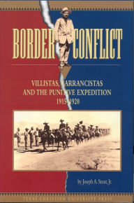 Title: Border Conflict: Villistas, Carrancistas and the Punitive Expedition, 1915-1920, Author: Joseph A. Stout Jr.