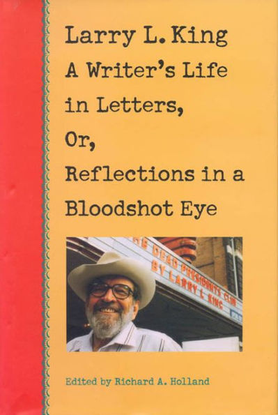 Larry L. King: A Writer's Life in Letters, Or, Reflections in a Bloodshot Eye