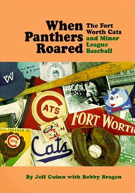 Title: When Panthers Roared: The Fort Worth Cats and Minor League Baseball, Author: Jeff Guinn