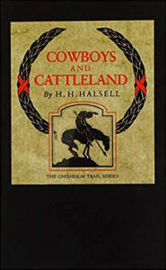 Title: Cowboys and Cattleland: Memoirs of a Frontier Cowboy, Author: H. Halsell