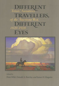 Title: Different Travelers, Different Eyes: Artists' Narratives of the American West: 1820-1920, Author: Peter Wild