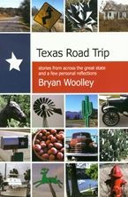 Title: Texas Road Trip: Stories from Across the Great State and a Few Personal Reflections, Author: Bryan Woolley