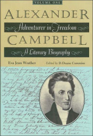 Title: Alexander Campbell: Adventurer in Freedom: A Literary Biography, Author: Eva Jean Wrather