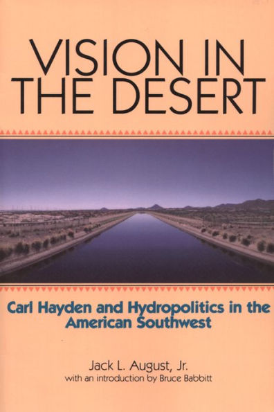 Vision in the Desert: Carl Hayden and Hydropolitics in the American Southwest / Edition 1