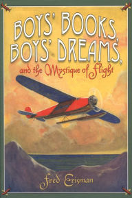 Title: Boys' Books, Boys' Dreams, and the Mystique of Flight, Author: Fred Erisman PhD