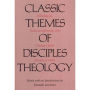 Classic Themes of Disciples Theology: Rethinking the Traditional Affirmations of the Christian Church (Disciples of Christ)