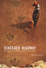 Title: Dinosaur Highway: A History of Dinosaur Valley State Park, Author: Laurie Jasinski