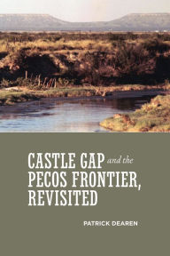 Title: Castle Gap and the Pecos Frontier, Revisited, Author: Patrick Dearen