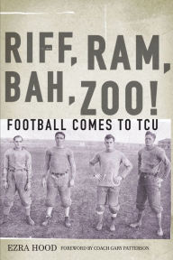 Title: Riff, Ram, Bah, Zoo! Football Comes to TCU, Author: Ezra Hood