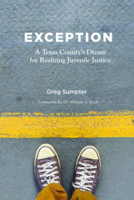 Title: Exception: A Texas County's Dream for Realizing Juvenile Justice, Author: Greg Sumpter