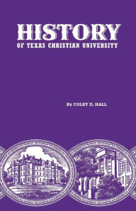 Title: History of Texas Christian University: A College of the Cattle Frontier, Author: Colby D. Hall