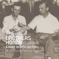 Title: The Brothers Hogan: A Fort Worth History, Author: Jacqueline Hogan Towery