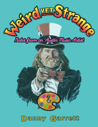 Title: Weird Yet Strange: Notes from an Austin Music Artist, Author: Danny Garrett