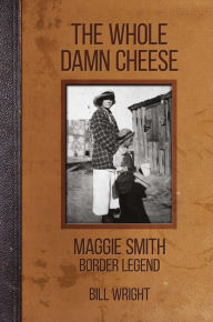 Title: The Whole Damn Cheese: Maggie Smith, Border Legend, Author: Bill Wright