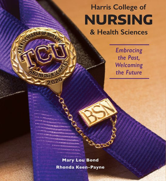 Harris College of Nursing and Health Sciences: Embracing the Past, Welcoming the Future