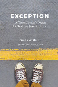 Title: Exception: A Texas County's Dream for Realizing Juvenile Justice, Author: Greg Sumpter