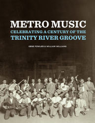 Free audio books downloadable Metro Music: Celebrating a Century of the Trinity River Groove by Gene Fowler, William Williams in English