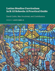 Title: Latinx Studies Curriculum in K-12 Schools: A Practical Guide, Author: David Colón