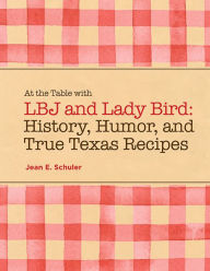 Free ebook textbooks download At the Table with LBJ and Lady Bird: History, Humor, and True Texas Recipes by Jean E. Schuler, Jean E. Schuler ePub (English Edition)