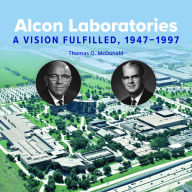 Title: Alcon Laboratories: A Vision Fulfilled, 1947-1997, Author: Thomas McDonald