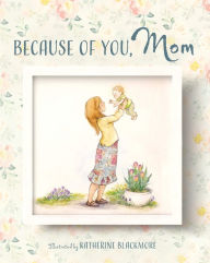 Title: Because of You, Mom, Author: Katherine Blackmoore