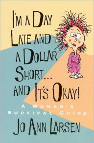 Title: I'm a Day Late and a Dollar Short... and It's Okay!, Author: Jo Ann Larsen