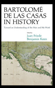 Title: Bartolome de las Casas in History: Toward an Understanding of the Man and His Work, Author: Lewis Hanke