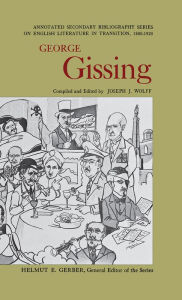 Title: George Gissing: An Annotated Bibliography of Writings About Him, Author: Joseph J. Wolff