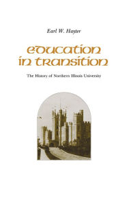 Title: Education In Transition: The History Of Northern Illinois University, Author: Earl W. Hayter