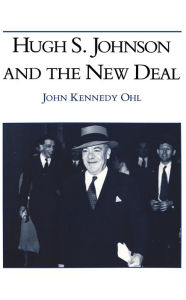 Title: Hugh S. Johnson and the New Deal, Author: John Kennedy Ohl