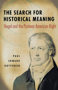Title: The Search for Historical Meaning: Hegel and the Postwar American Right, Author: Paul Gottfried