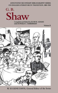 Title: G. B. Shaw: An Annotated Bibliography of Writings About Him, 1931-1956, Author: Elsie B. Adams