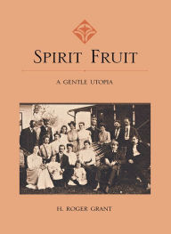 Title: Spirit Fruit: A Gentle Utopia, Author: H. Roger Grant