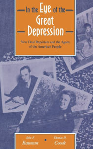 Title: In The Eye Of The Great Depression: New Deal Reporters And The Agony Of The American People, Author: John F. Bauman