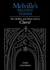 Title: Melville's Protest Theism: The Hidden and Silent God in Clarel, Author: Stan Goldman