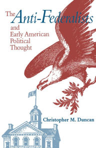 Title: The Anti-Federalists and Early American Political Thought, Author: Christopher M. Duncan