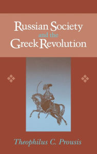 Title: Russian Society and the Greek Revolution, Author: Theophilus Prousis