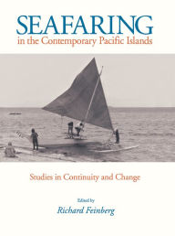 Title: Seafaring in the Contemporary Pacific Islands: Studies in Continuity and Change, Author: Richard Feinberg