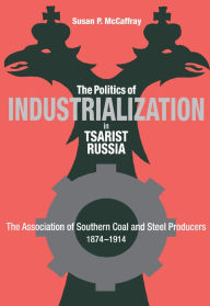 Title: Politics Of Industrialization: The Association Of Southern Coal And Steel Producers, 1874-1914, Author: Susan P. McCaffray