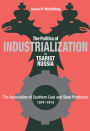 The Politics of Industrialization in Tsarist Russia: The Association of Southern Coal and Steel Producers, 1874-1914