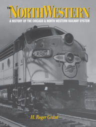 Title: The North Western: A History of the Chicago & North Western Railway System, Author: H. Roger Grant