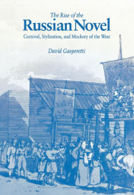 Title: The Rise of the Russian Novel: Carnival, Stylization, and Mockery of the West, Author: David W. Gasperetti