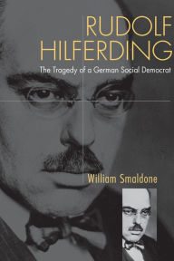 Title: Rudolf Hilferding: The Tragedy of a German Social Democrat, Author: William Smaldone
